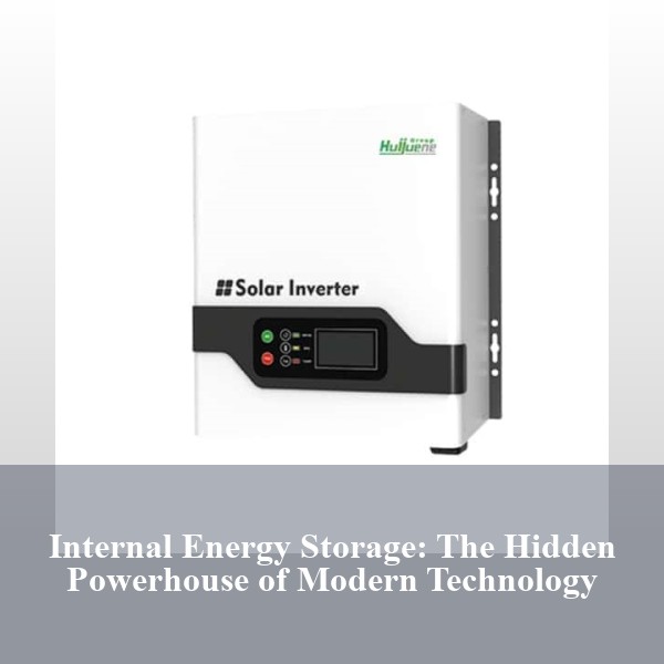 Internal Energy Storage: The Hidden Powerhouse of Modern Technology